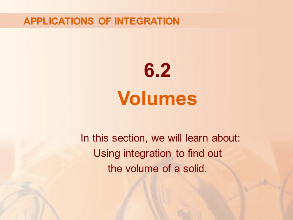 6.2 Volumes In this section, we will learn about: