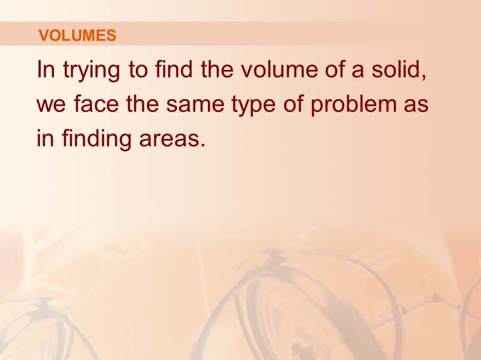 In trying to find the volume of a solid,