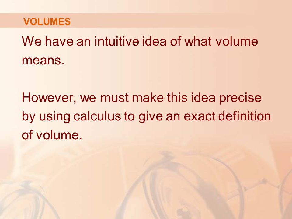We have an intuitive idea of what volume means.