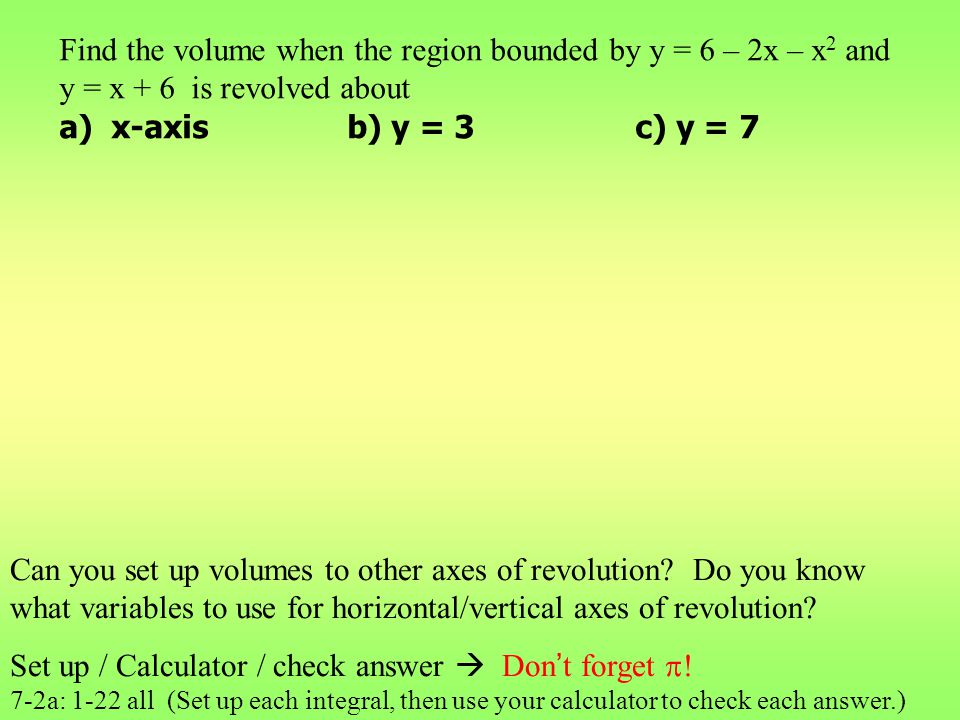 Find the volume when the region bounded by y = 6 – 2x – x2 and y = x + 6 is revolved about a) x-axis b) y = 3 c) y = 7