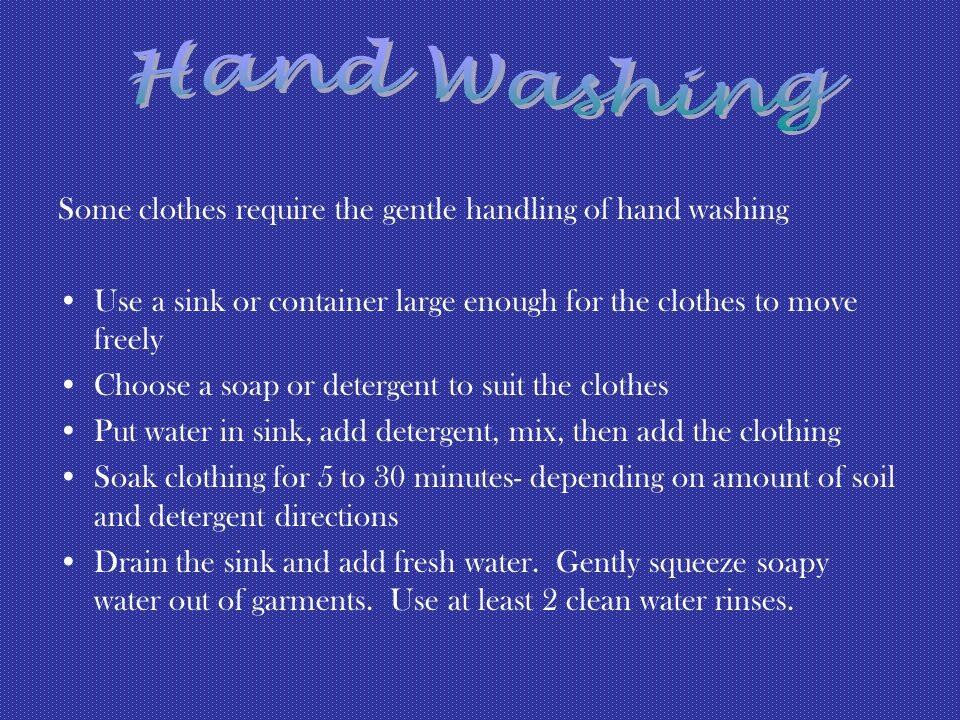 Hand Washing Some clothes require the gentle handling of hand washing