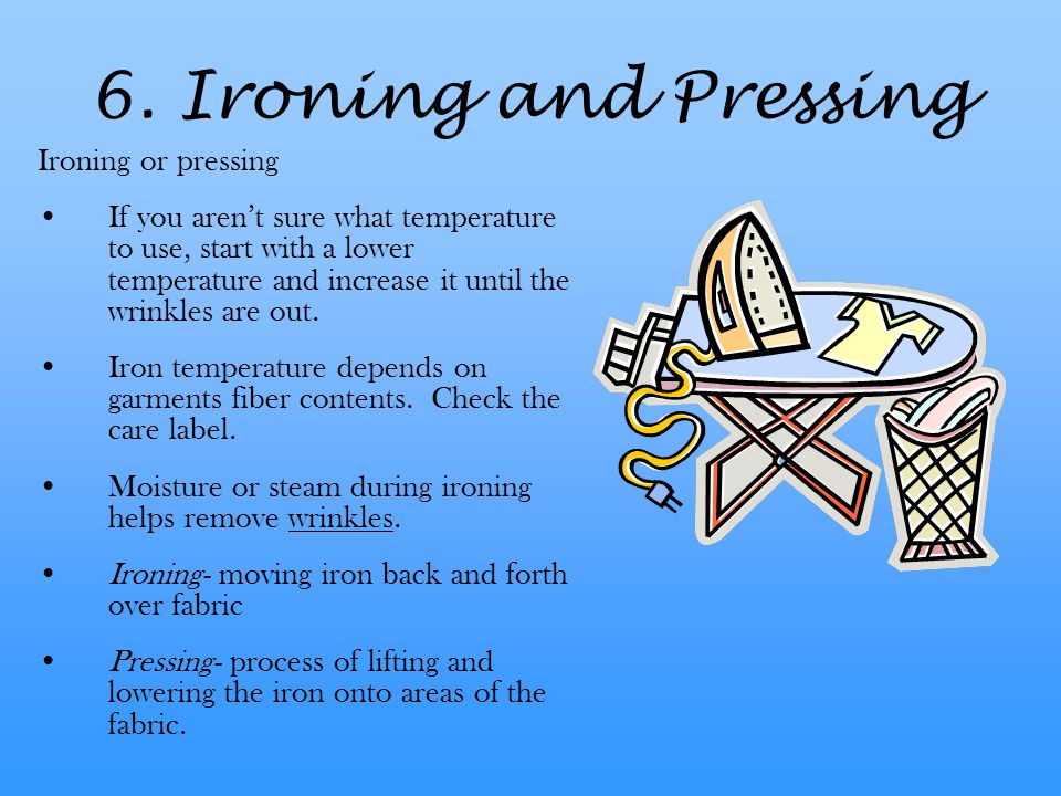 6. Ironing and Pressing Ironing or pressing