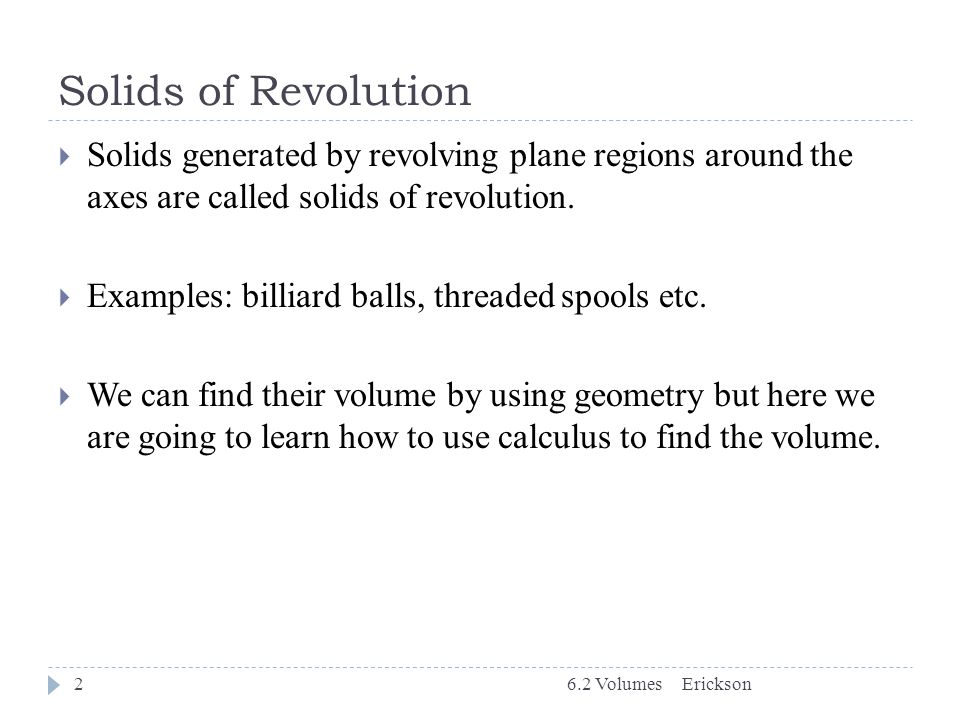Solids of Revolution Solids generated by revolving plane regions around the axes are called solids of revolution.