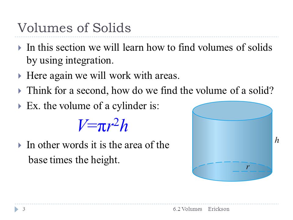 Volumes of Solids In this section we will learn how to find volumes of solids by using integration.