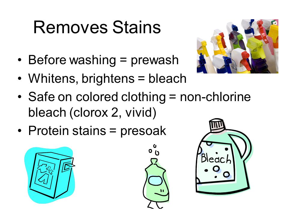 Removes Stains Before washing = prewash Whitens, brightens = bleach