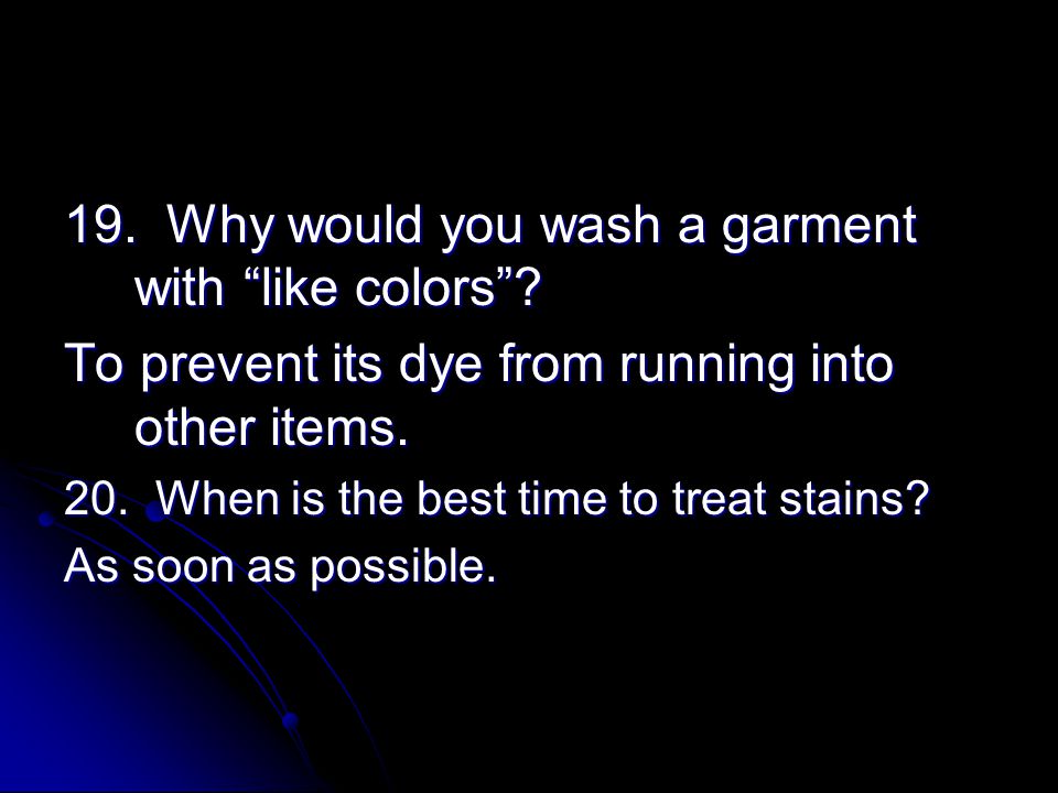 19. Why would you wash a garment with like colors