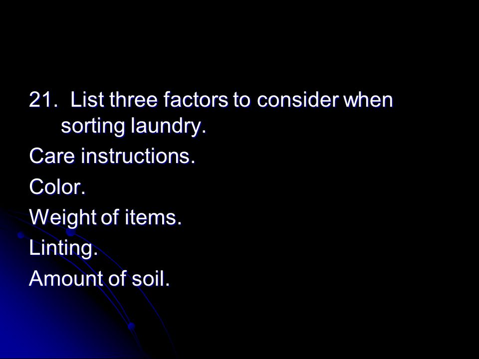 21. List three factors to consider when sorting laundry.