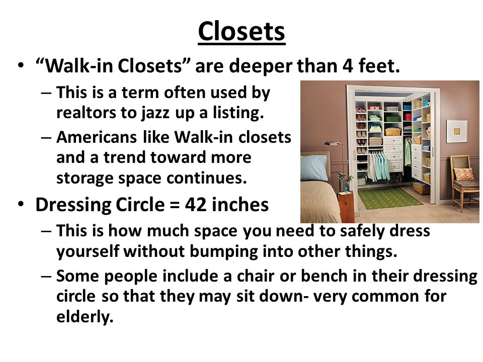 Closets Walk-in Closets are deeper than 4 feet.