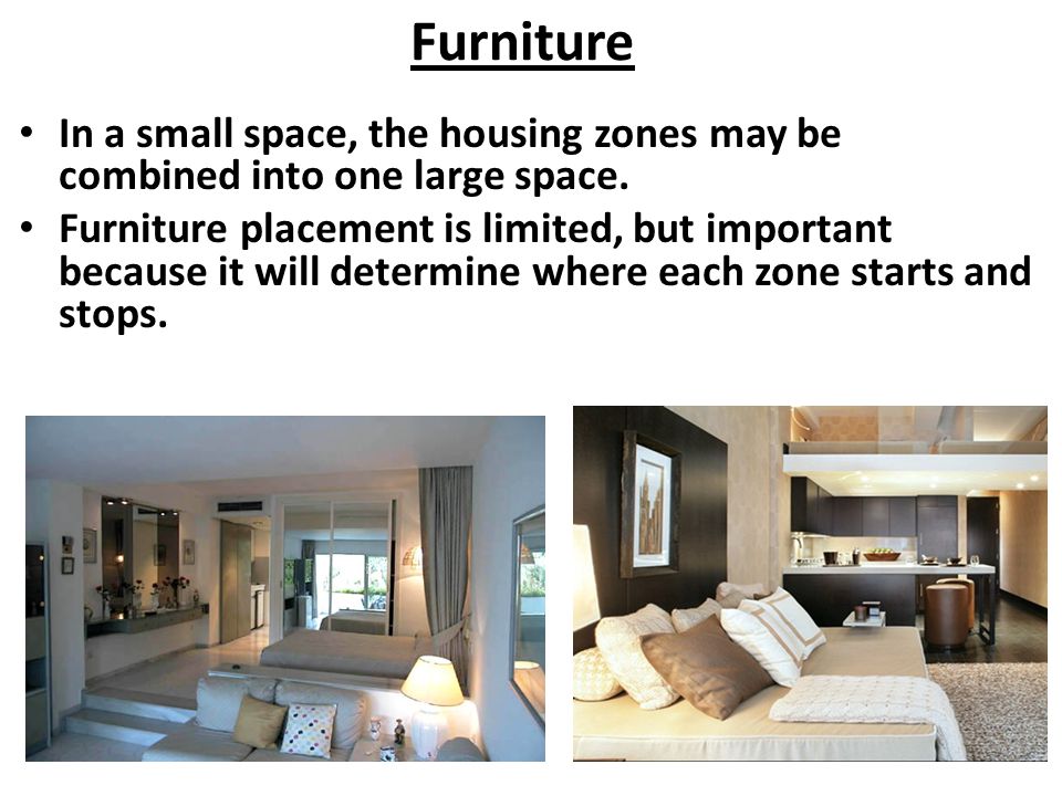 Furniture In a small space, the housing zones may be combined into one large space.