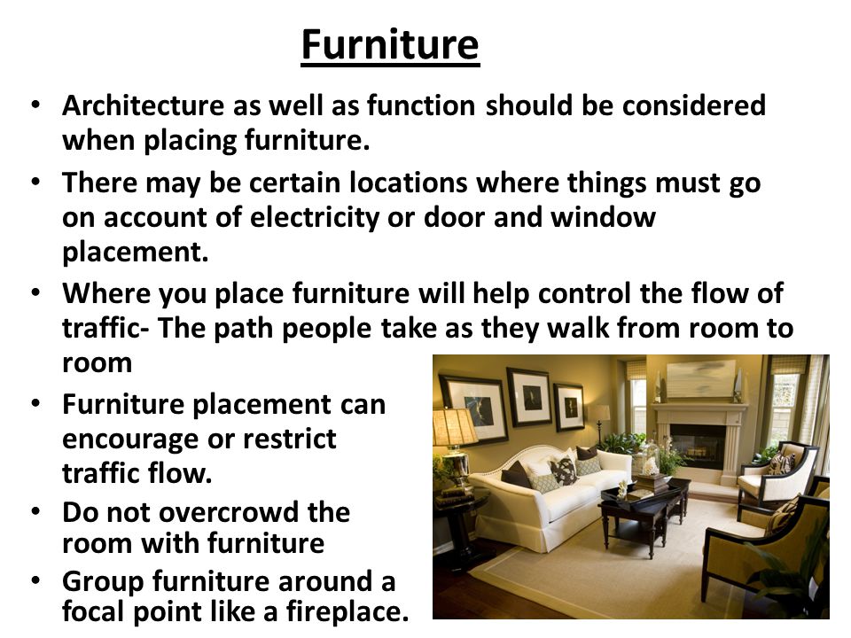 Furniture Architecture as well as function should be considered when placing furniture.