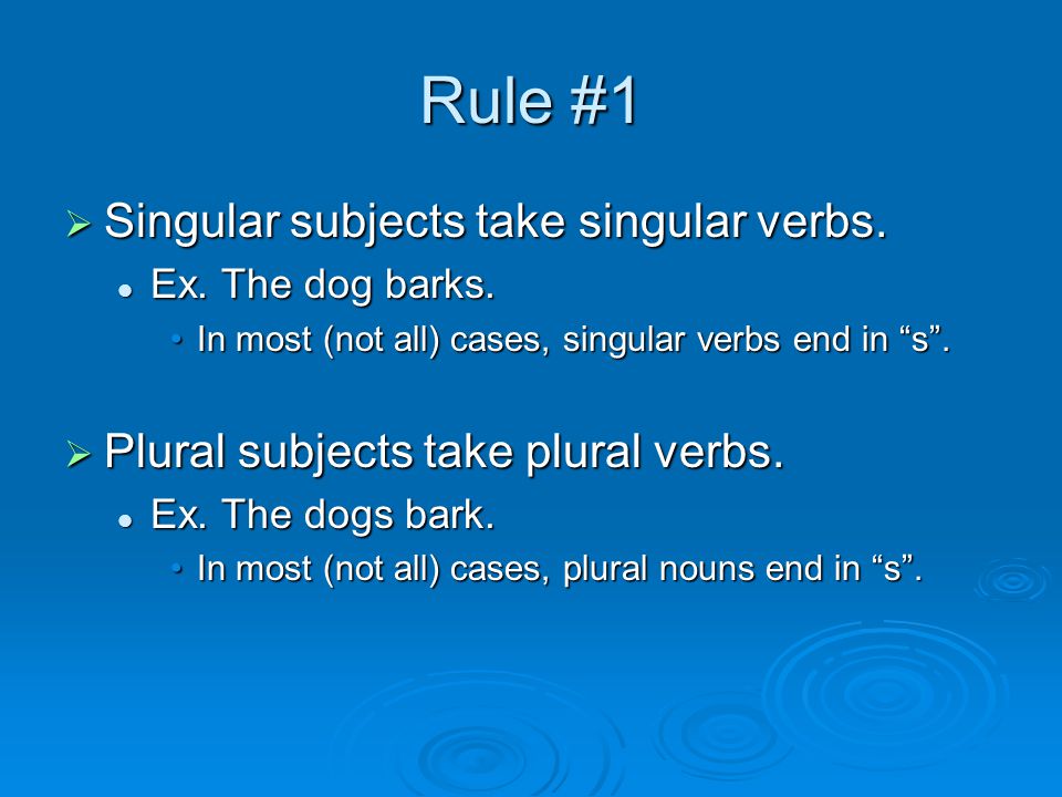 Rule #1 Singular subjects take singular verbs.