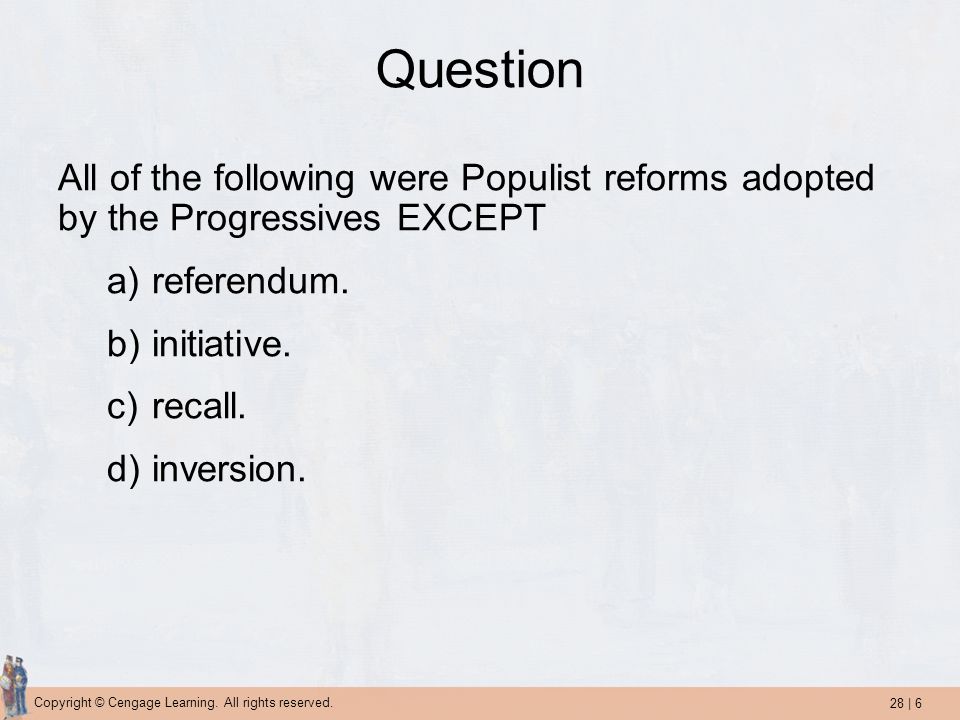 Question All of the following were Populist reforms adopted by the Progressives EXCEPT. referendum.