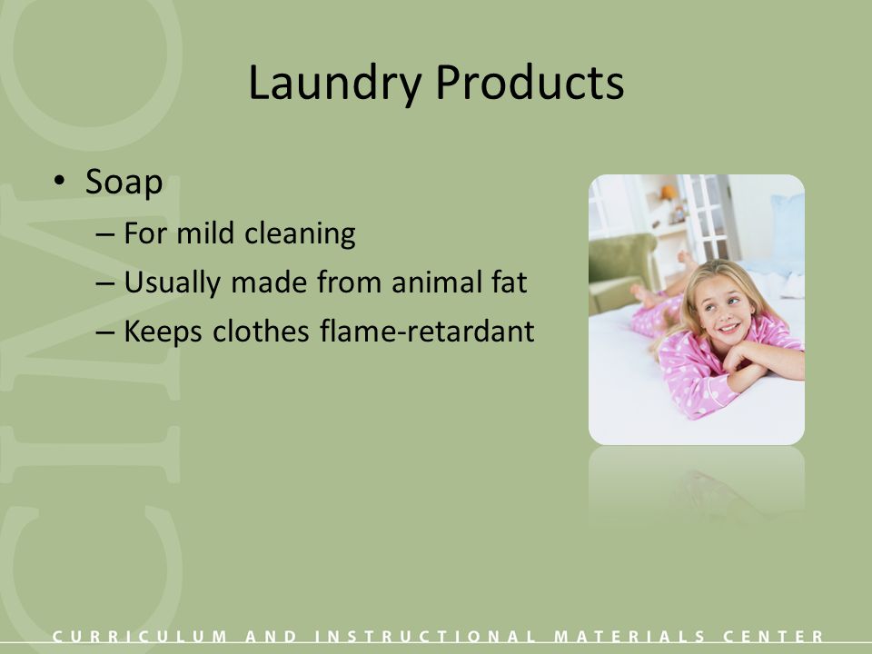 Laundry Products Soap For mild cleaning Usually made from animal fat