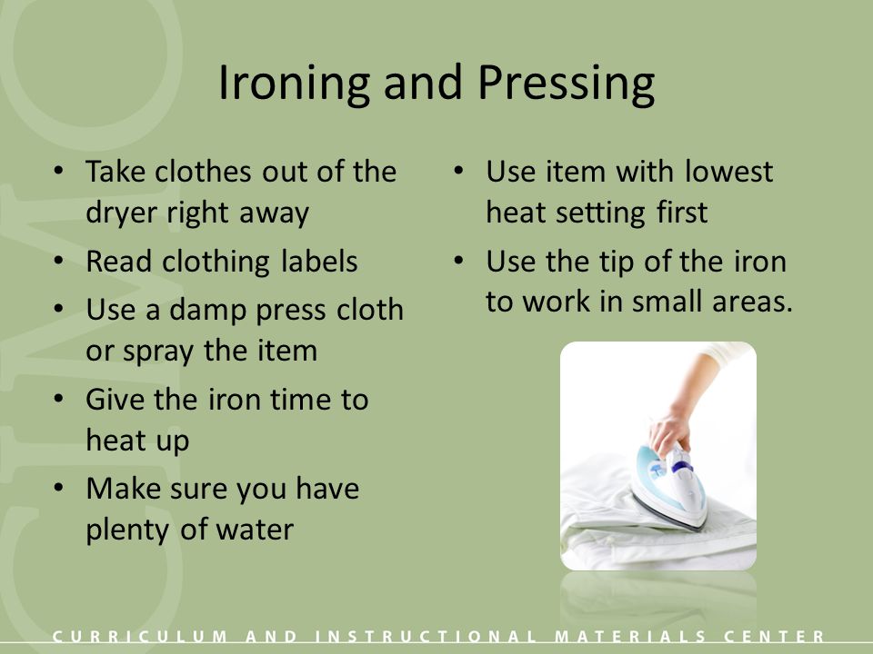 Ironing and Pressing Take clothes out of the dryer right away