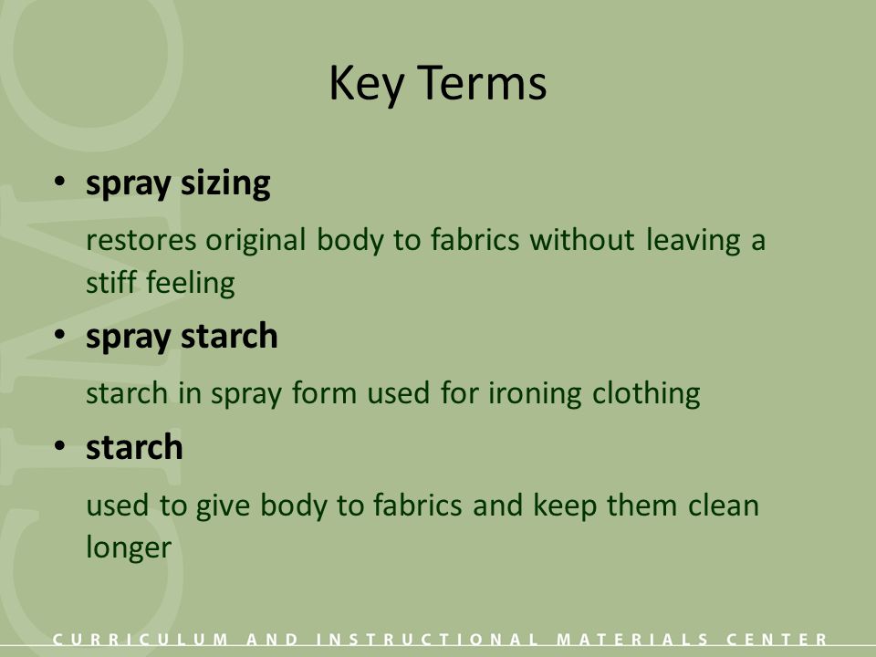 Key Terms spray sizing. restores original body to fabrics without leaving a stiff feeling. spray starch.