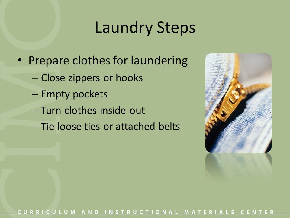 Laundry Steps Prepare clothes for laundering Close zippers or hooks