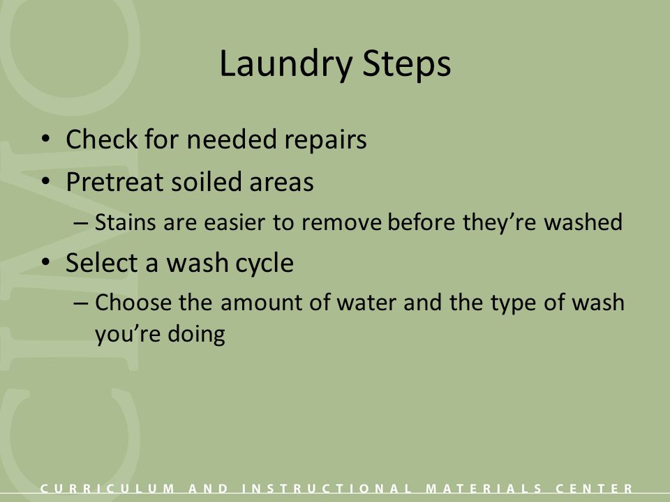 Laundry Steps Check for needed repairs Pretreat soiled areas