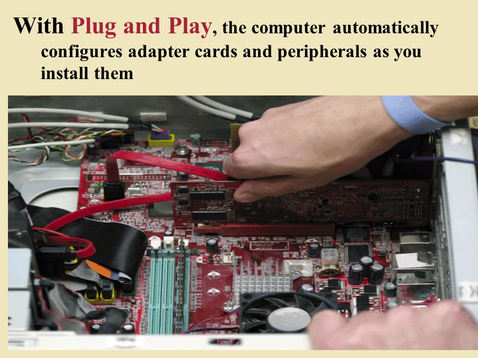 With Plug and Play, the computer automatically configures adapter cards and peripherals as you install them