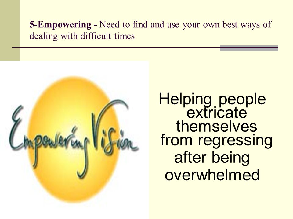 5-Empowering - Need to find and use your own best ways of
