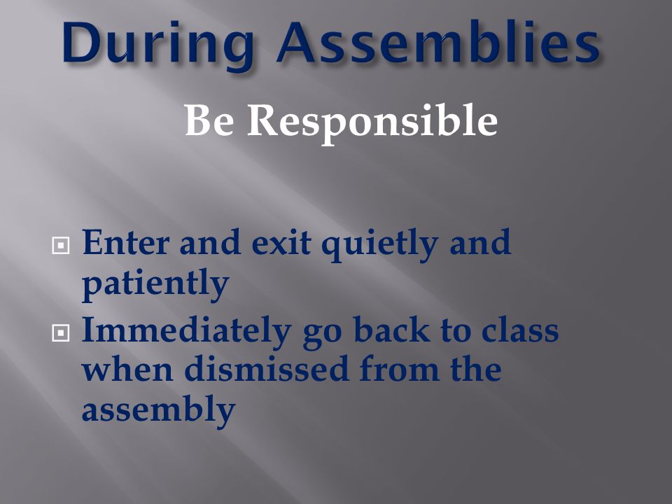 During Assemblies Be Responsible Enter and exit quietly and patiently