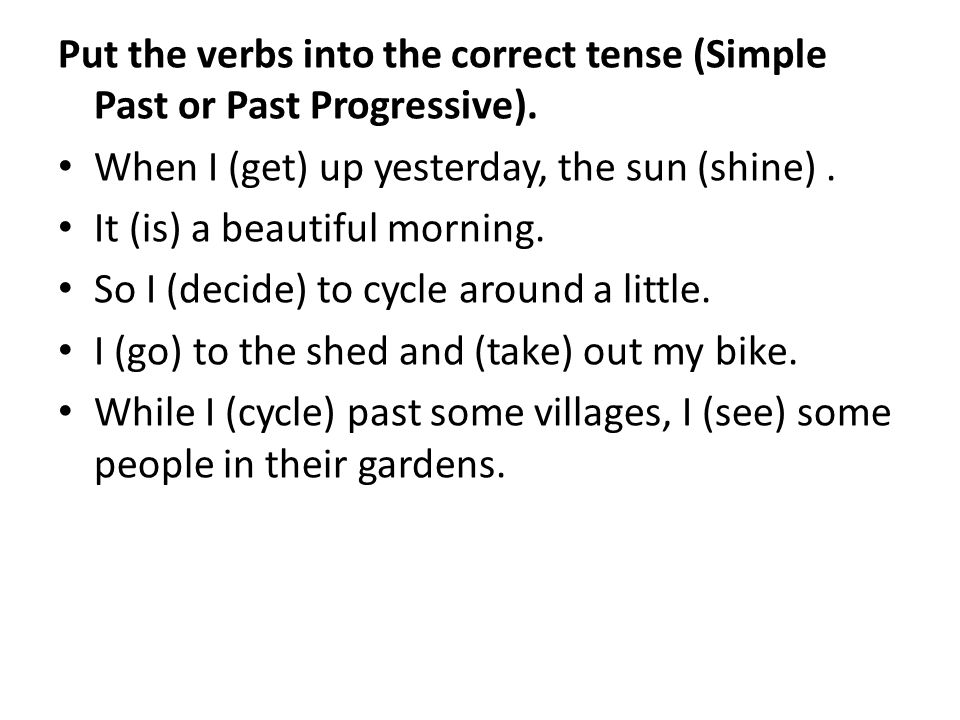 Put the verbs into the correct tense (Simple Past or Past Progressive).