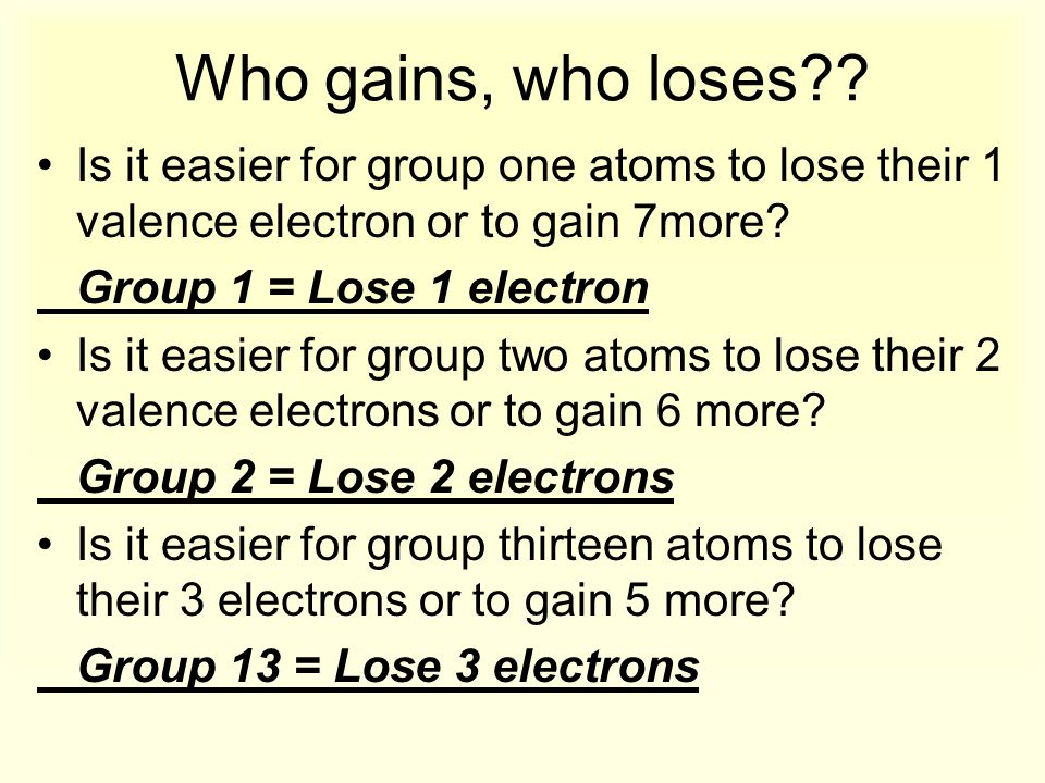 Who gains, who loses Is it easier for group one atoms to lose their 1 valence electron or to gain 7more