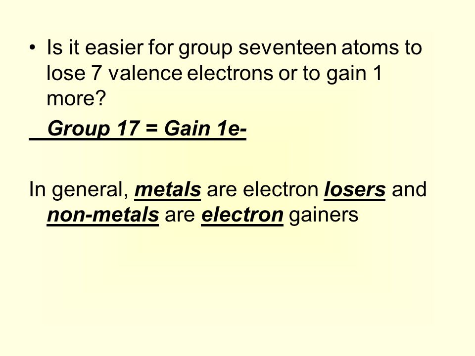 Is it easier for group seventeen atoms to lose 7 valence electrons or to gain 1 more