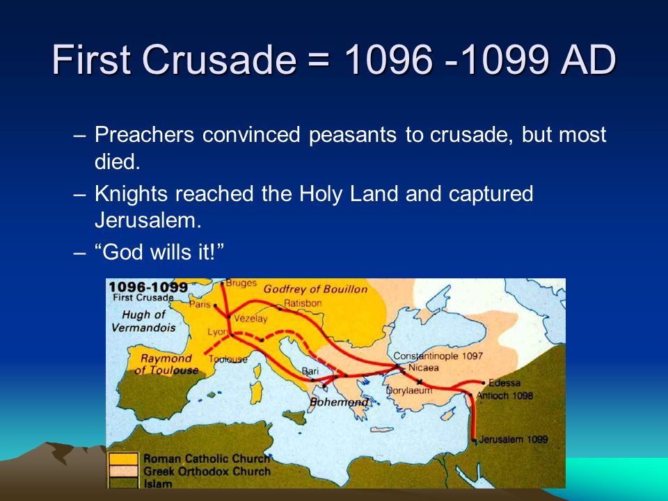 First Crusade = AD Preachers convinced peasants to crusade, but most died. Knights reached the Holy Land and captured Jerusalem.