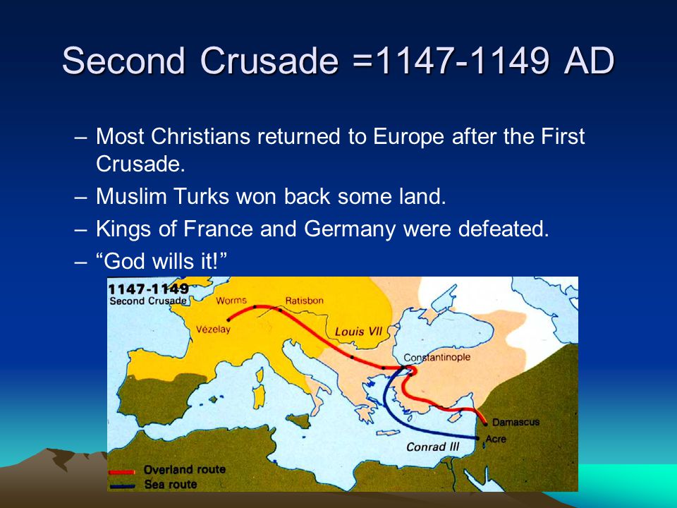 Second Crusade = AD Most Christians returned to Europe after the First Crusade. Muslim Turks won back some land.