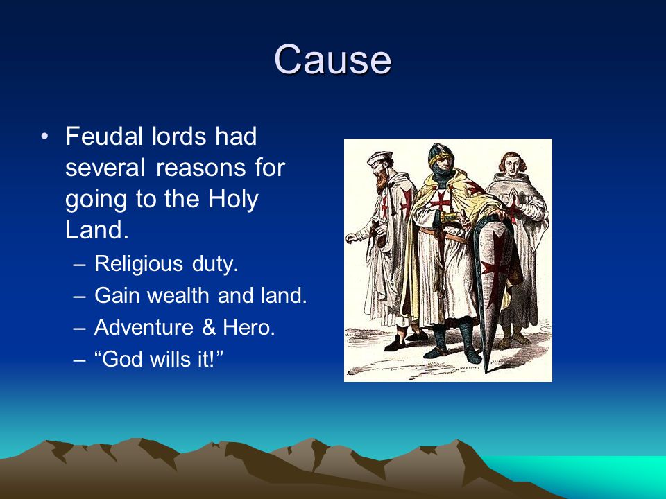 Cause Feudal lords had several reasons for going to the Holy Land.