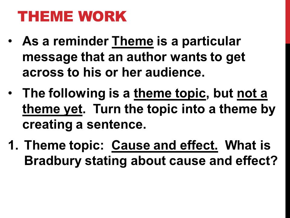Theme Work As a reminder Theme is a particular message that an author wants to get across to his or her audience.
