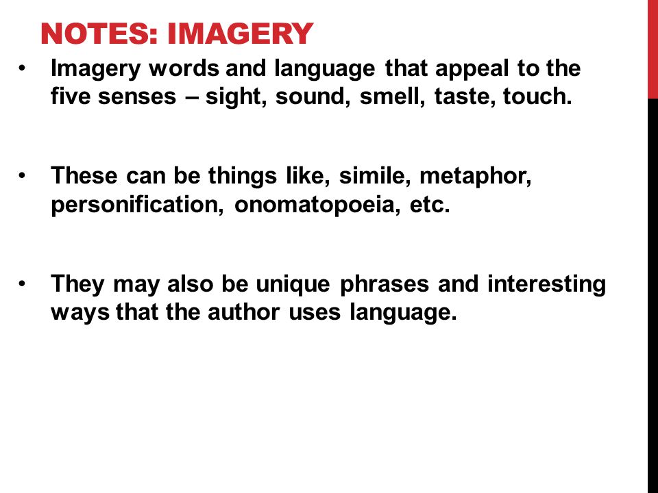 Notes: Imagery Imagery words and language that appeal to the five senses – sight, sound, smell, taste, touch.