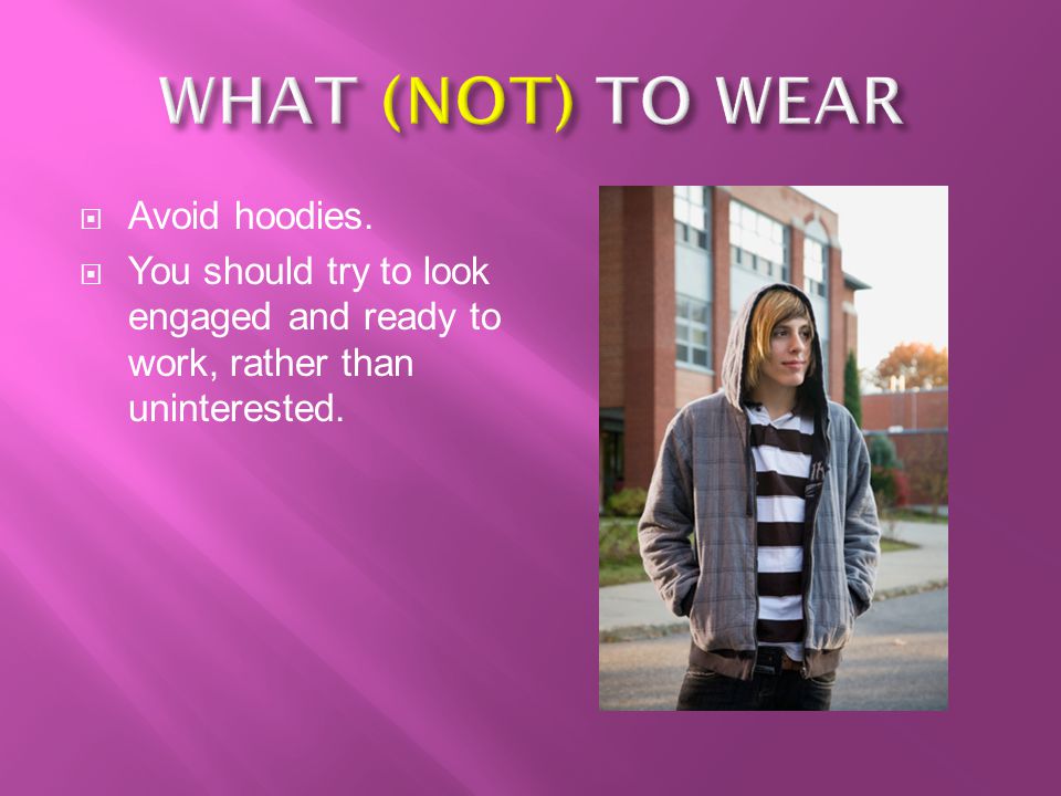 WHAT (NOT) TO WEAR Avoid hoodies.
