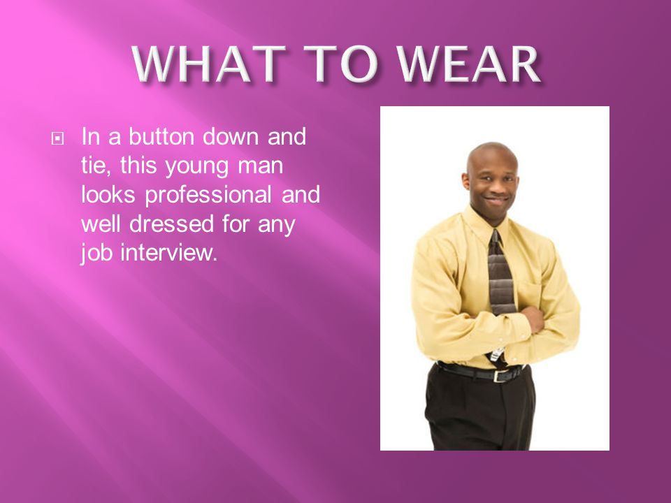 WHAT TO WEAR In a button down and tie, this young man looks professional and well dressed for any job interview.