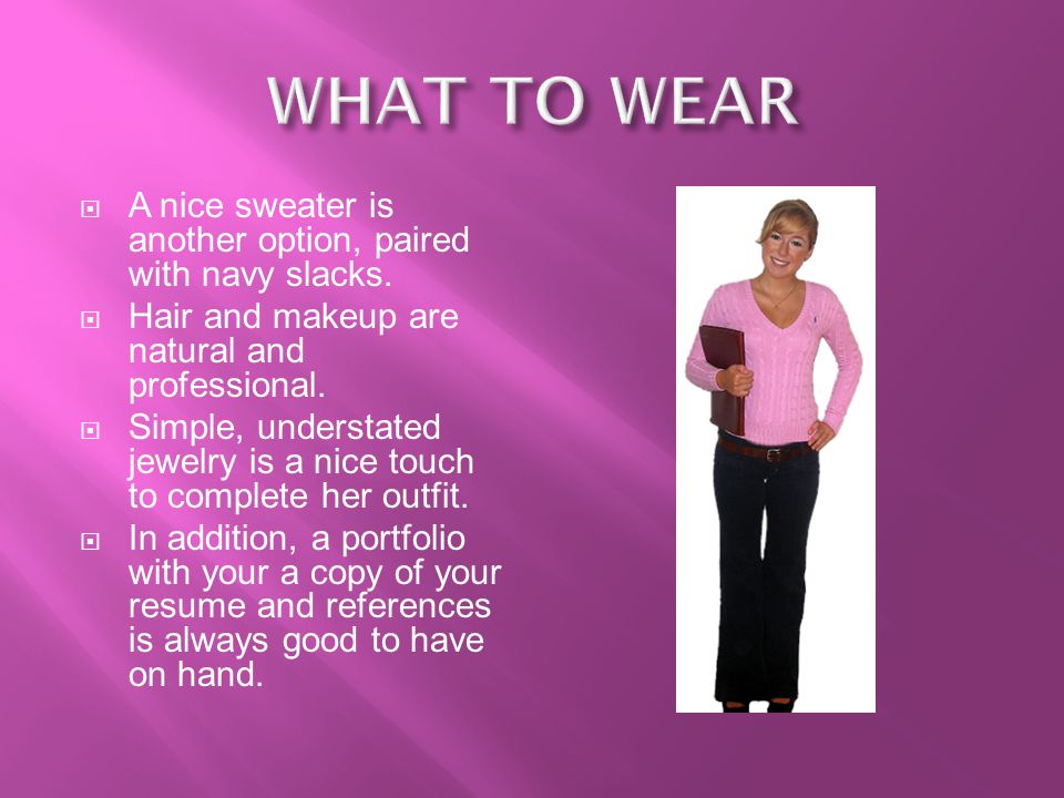 WHAT TO WEAR A nice sweater is another option, paired with navy slacks. Hair and makeup are natural and professional.