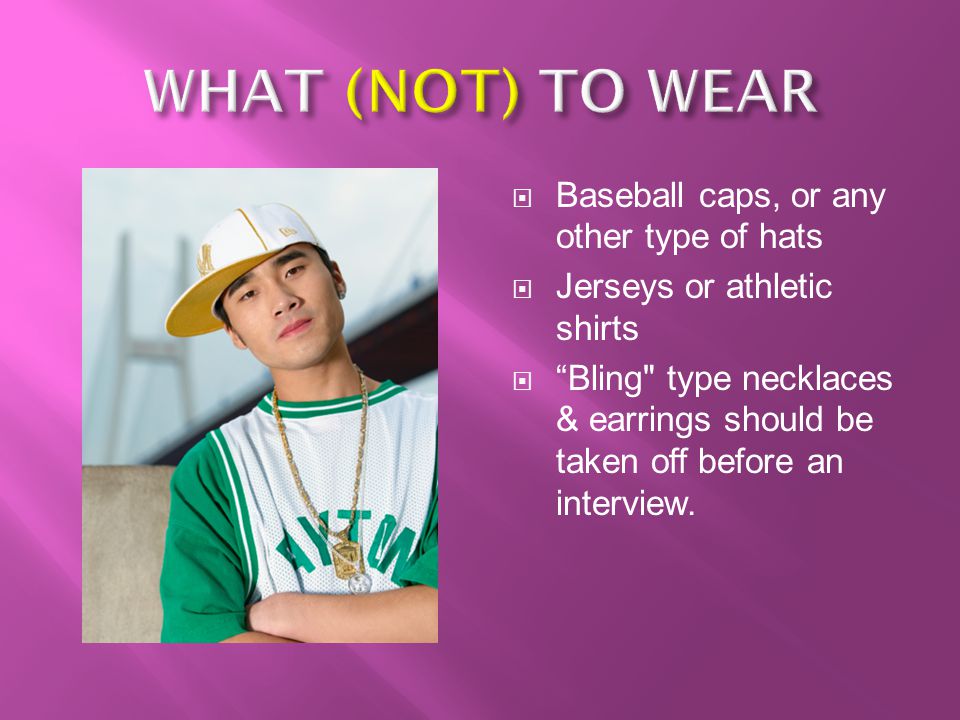 WHAT (NOT) TO WEAR Baseball caps, or any other type of hats