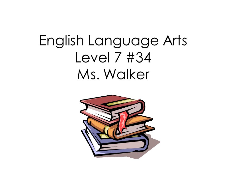 English Language Arts Level 7 #34 Ms. Walker