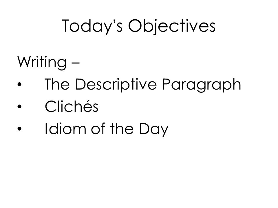 Today’s Objectives Writing – The Descriptive Paragraph Clichés