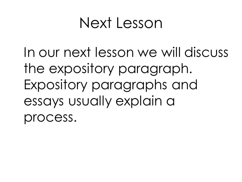 Next Lesson In our next lesson we will discuss the expository paragraph.