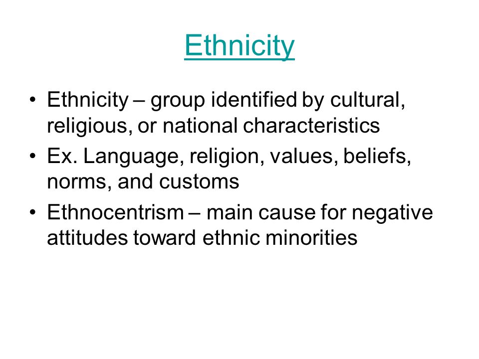 Ethnicity Ethnicity – group identified by cultural, religious, or national characteristics.