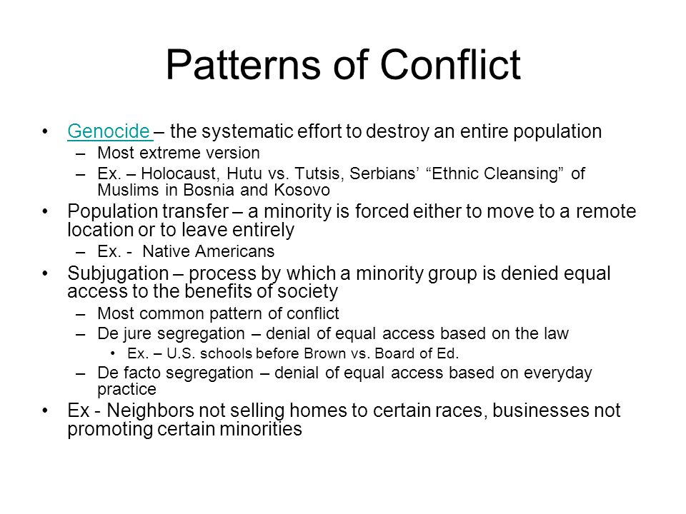 Patterns of Conflict Genocide – the systematic effort to destroy an entire population. Most extreme version.