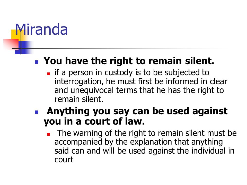 Miranda You have the right to remain silent.