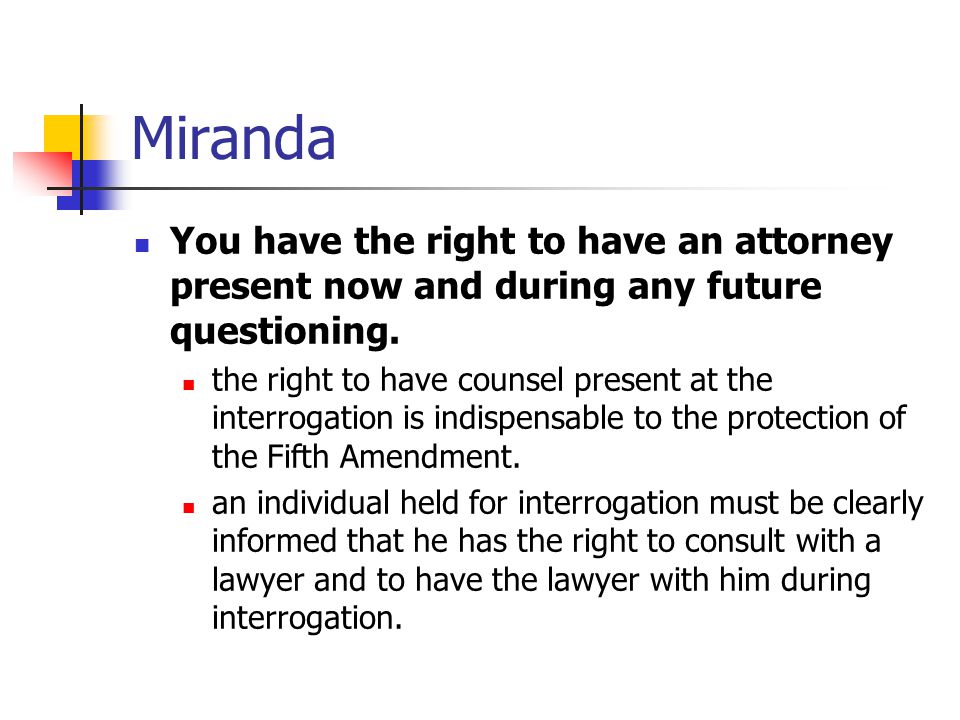 Miranda You have the right to have an attorney present now and during any future questioning.