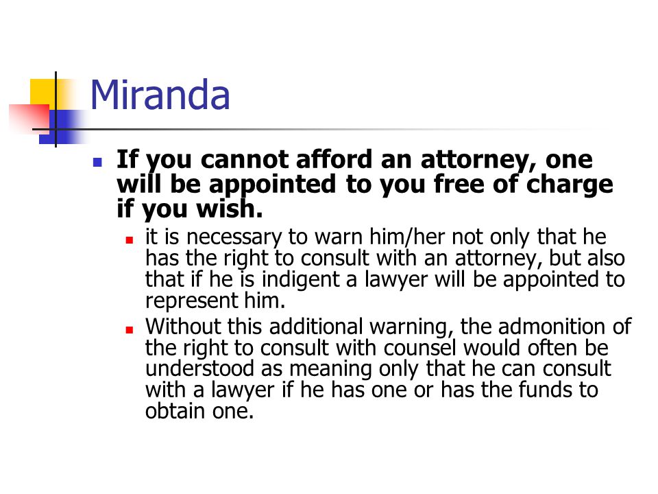 Miranda If you cannot afford an attorney, one will be appointed to you free of charge if you wish.