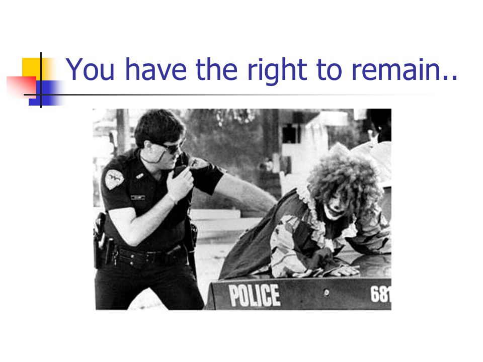You have the right to remain..