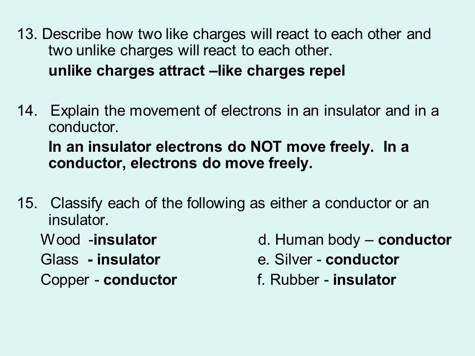 13. Describe how two like charges will react to each other and two unlike charges will react to each other.
