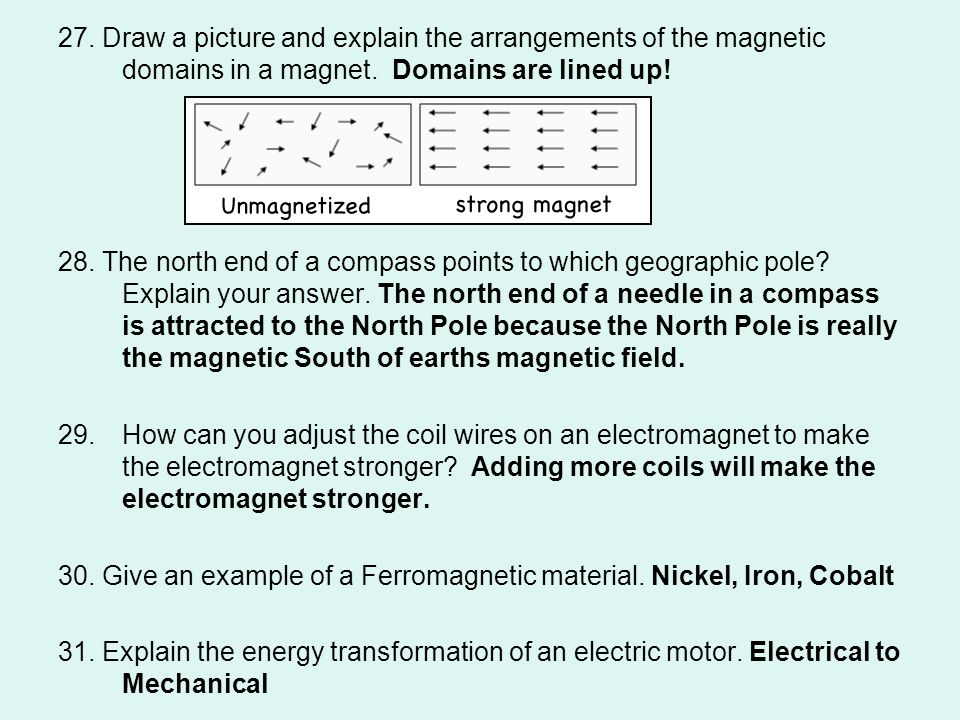 27. Draw a picture and explain the arrangements of the magnetic domains in a magnet. Domains are lined up!