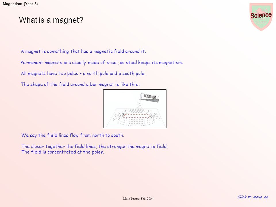 What is a magnet A magnet is something that has a magnetic field around it.