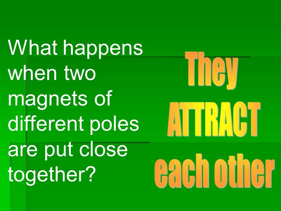 What happens when two magnets of different poles are put close together