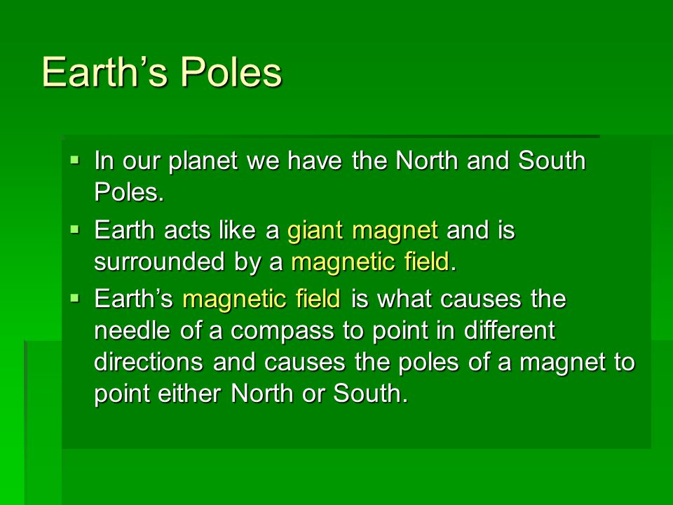 Earth’s Poles In our planet we have the North and South Poles.